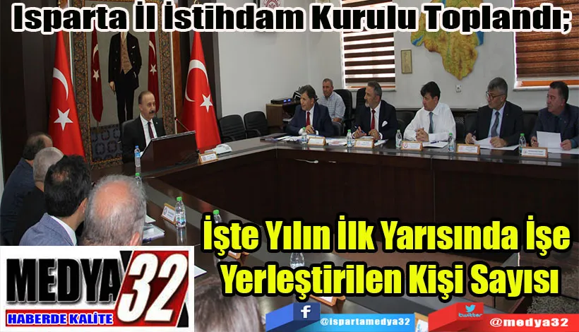 Isparta İl İstihdam Kurulu Toplandı;  İşte Yılın İlk Yarısında İşe  Yerleştirilen Kişi Sayısı 