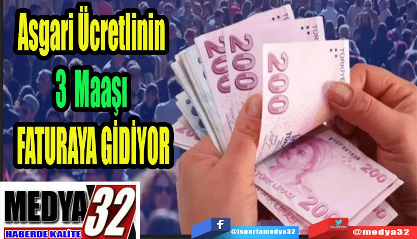 Asgari Ücretlinin 3 Maaşı  FATURAYA GİDİYOR