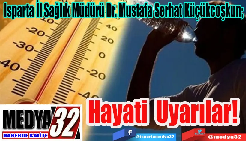 Isparta İl Sağlık Müdürü Dr. Mustafa Serhat Küçükcoşkun;  Hayati Uyarılar! 