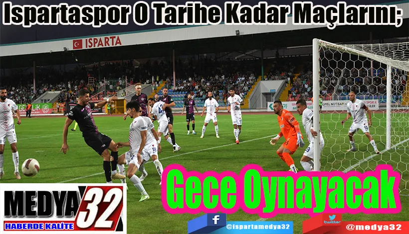 Ispartaspor O Tarihe Kadar Maçlarını;  Gece Oynayacak 