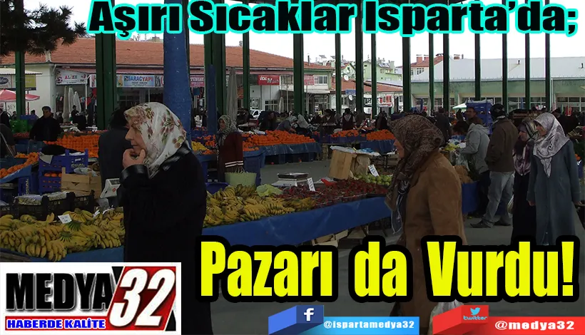  Aşırı Sıcaklar Isparta’da;  Pazarı da Vurdu!