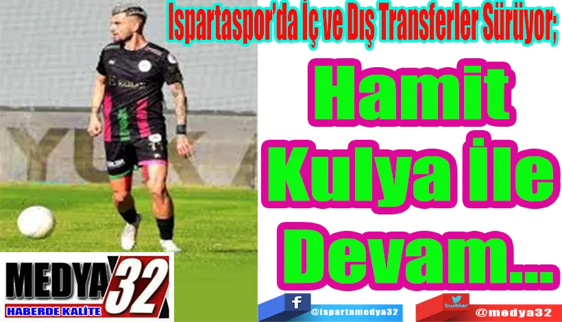 Ispartaspor’da İç ve Dış Transferler Sürüyor;  Hamit  Kulya İle  Devam…