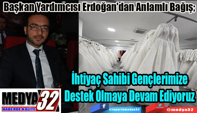 Başkan Yardımcısı Erdoğan'dan Anlamlı Bağış;  İhtiyaç Sahibi Gençlerimize Destek Olmaya Devam Ediyoruz