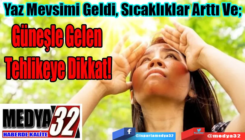  Yaz Mevsimi Geldi, Sıcaklıklar Arttı Ve;  Güneşle Gelen  Tehlikeye Dikkat!