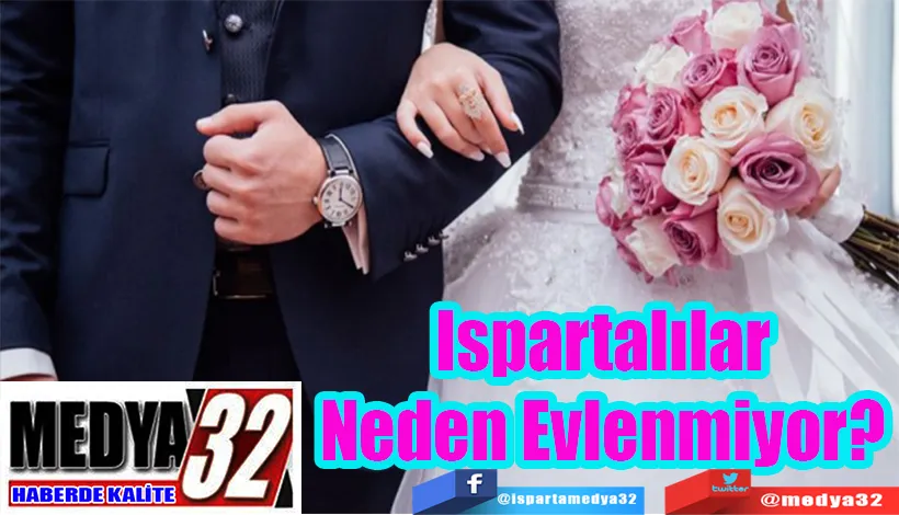 Gençlerden Dikkat Çeken “Neden Evlenmiyorsunuz?” Cevabı;  Ispartalılar Neden Evlenmiyor? 