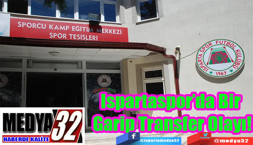 Ispartaspor’da Bir  Garip Transfer Olayı! 