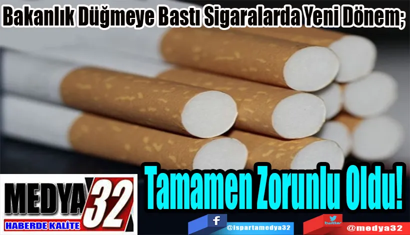 Bakanlık Düğmeye Bastı Sigaralarda Yeni Dönem;  Tamamen Zorunlu Oldu!