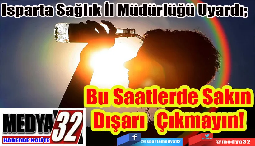  Isparta Sağlık İl Müdürlüğü Uyardı;  Bu Saatlerde Sakın  Dışarı Çıkmayın! 