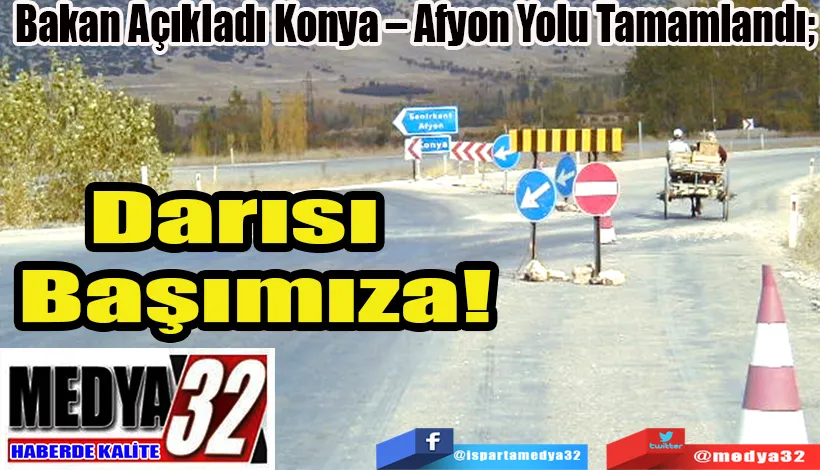 Bakan Açıkladı Konya – Afyon Yolu Tamamlandı;  Darısı Başımıza!