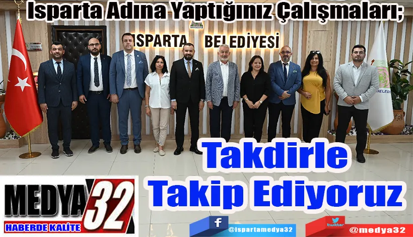 Isparta Adına Yaptığınız Çalışmaları;  Takdirle Takip Ediyoruz 