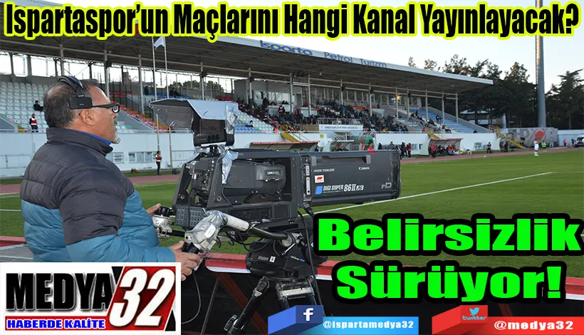 Ispartaspor’un Maçlarını Hangi Kanal Yayınlayacak?  Belirsizlik Sürüyor! 