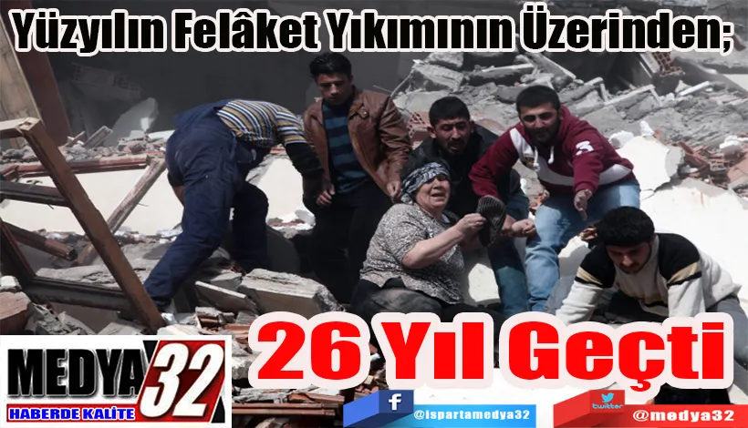 Yüzyılın Felâket Yıkımının Üzerinden;  26 Yıl Geçti 
