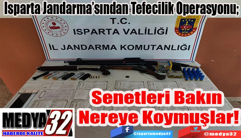 Isparta Jandarma’sından Tefecilik Operasyonu;  Senetleri Bakın  Nereye Koymuşlar! 
