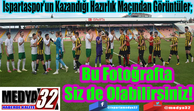 Ispartaspor’un Kazandığı Hazırlık Maçından Görüntüler;  Bu Fotoğrafta  Siz de Olabilirsiniz! 