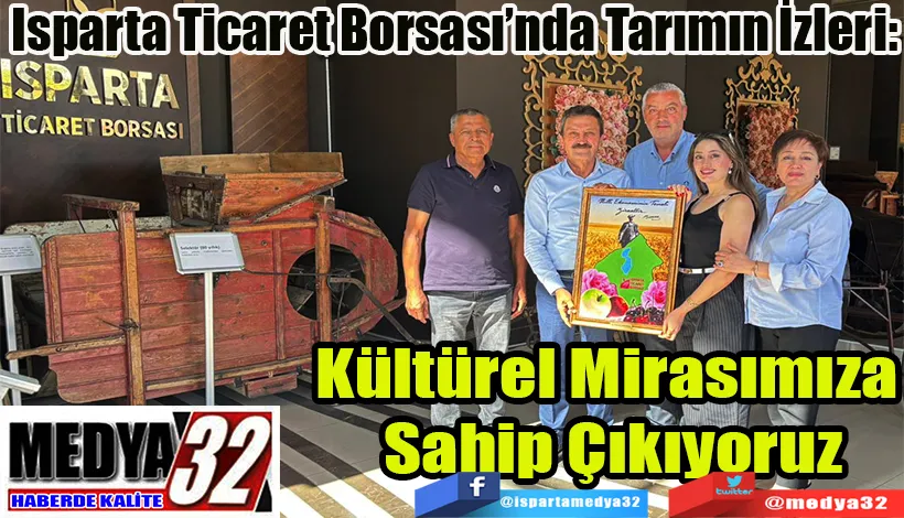 Isparta Ticaret Borsası’nda Tarımın İzleri:  Kültürel Mirasımıza  Sahip Çıkıyoruz