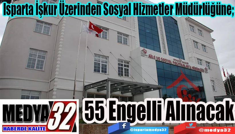 Isparta İşkur Üzerinden Sosyal Hizmetler Müdürlüğüne;  55 Engelli Alınacak