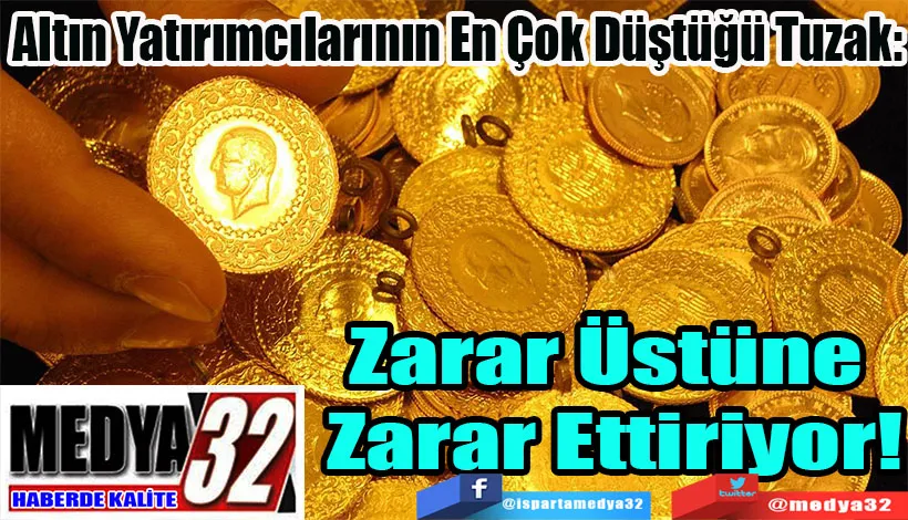 Altın Yatırımcılarının En Çok Düştüğü Tuzak: Zarar Üstüne Zarar Ettiriyor!