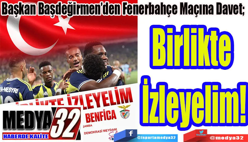 Başkan Başdeğirmen’den Fenerbahçe Maçına Davet;  Birlikte İzleyelim!