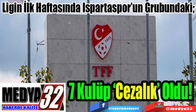 Ligin İlk Haftasında Ispartaspor’un Grubundaki;  7 Kulüp ‘Cezalık’ Oldu! 
