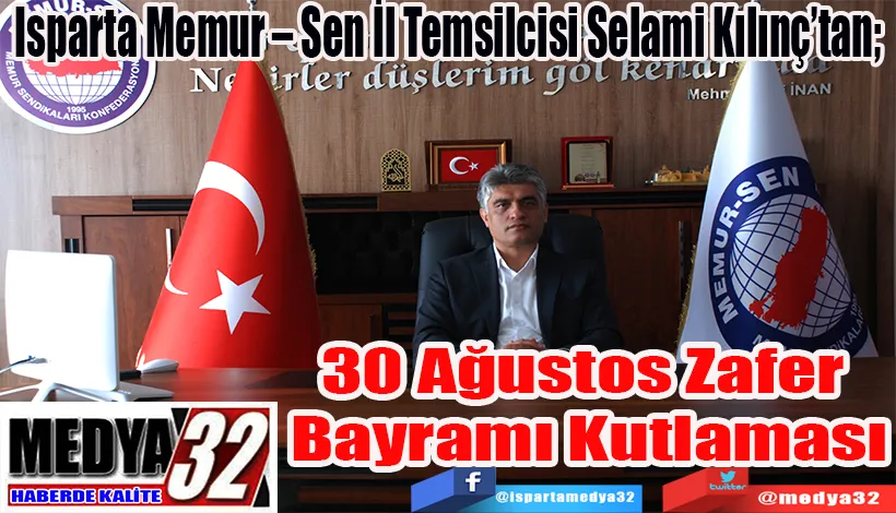 Isparta Memur – Sen İl Temsilcisi Selami Kılınç’tan;  30 Ağustos Zafer Bayramı  Kutlaması