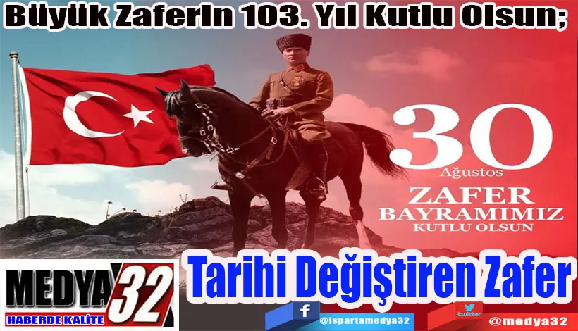 Büyük Zaferin 103. Yıl Kutlu Olsun;  Tarihi Değiştiren Zafer 