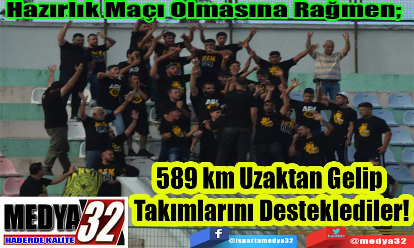 Hazırlık Maçı Olmasına Rağmen;  589 km Uzaktan Gelip  Takımlarını Desteklediler!