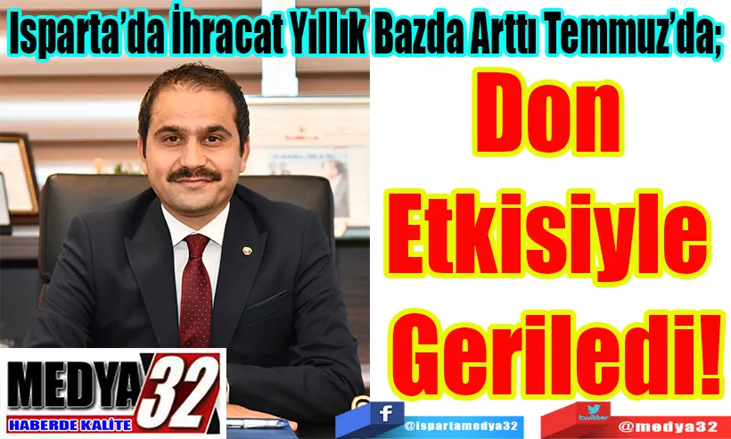 Isparta’da İhracat Yıllık Bazda Arttı Temmuz’da;  Don Etkisiyle Geriledi!