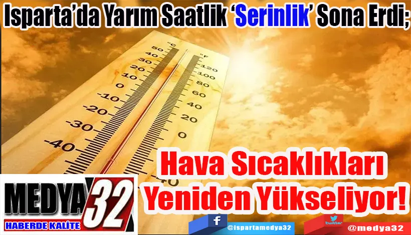 Isparta’da Yarım Saatlik ‘Serinlik’ Sona Erdi;  Hava Sıcaklıkları  Yeniden Yükseliyor!