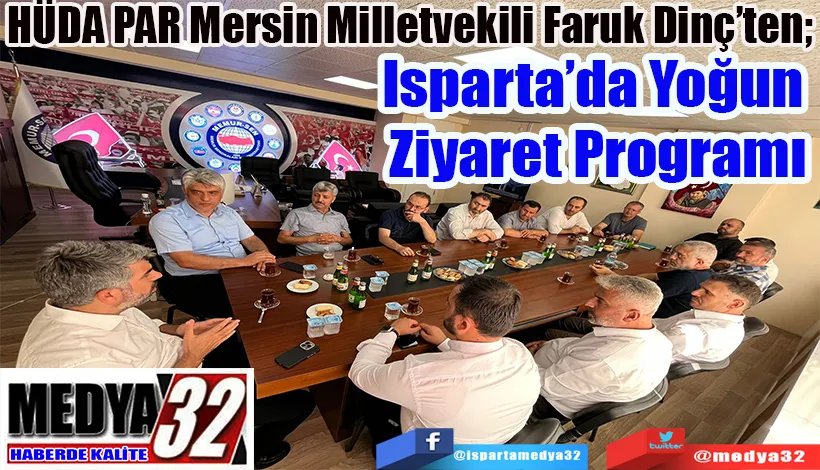 HÜDA PAR Mersin Milletvekili Faruk Dinç’ten;  Isparta’da Yoğun  Ziyaret Programı