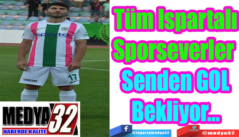 Tüm Ispartalı Sporseverler  Senden GOL Bekliyor…