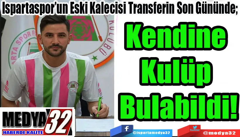 Ispartaspor’un Eski Kalecisi Transferin Son Gününde;  Kendine  Kulüp  Bulabildi! 