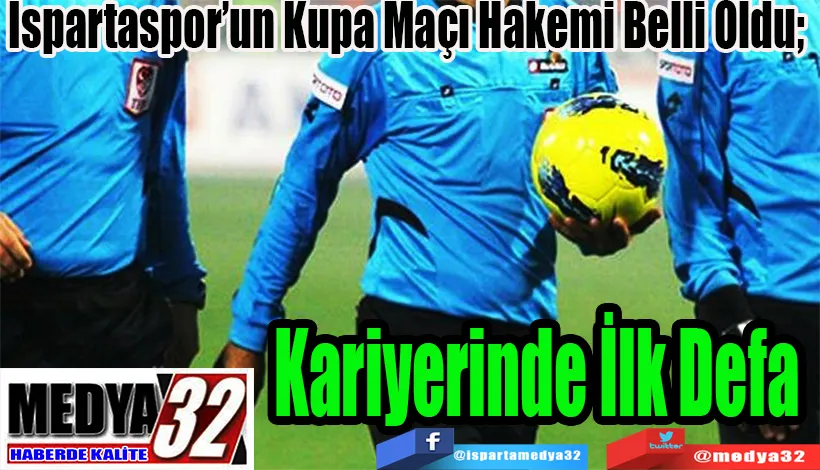  Ispartaspor’un Kupa Maçı Hakemi Belli Oldu;   Kariyerinde İlk Defa  