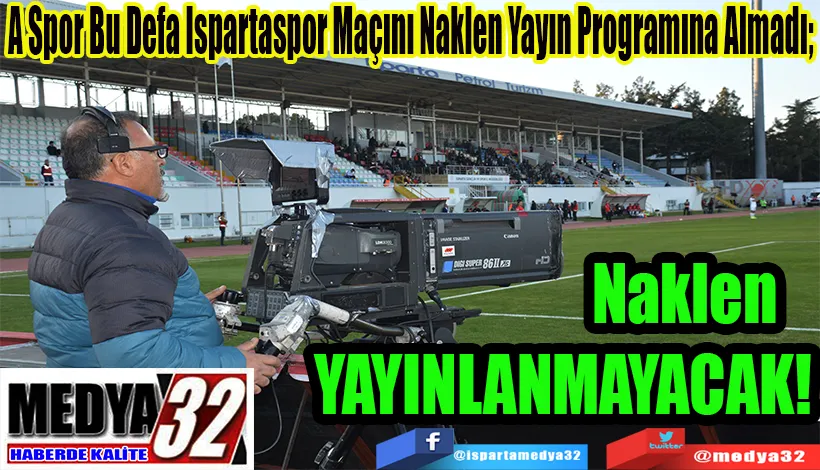 A Spor Bu Defa Ispartaspor Maçını Naklen Yayın Programına Almadı;  Naklen YAYINLANMAYACAK!