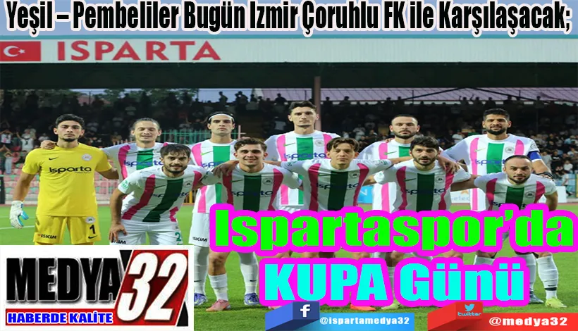 Yeşil – Pembeliler Bugün İzmir Çoruhlu FK ile Karşılaşacak;  Ispartaspor’da KUPA Günü