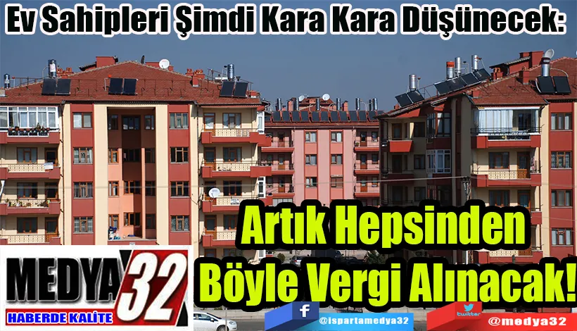 Ev Sahipleri Şimdi Kara Kara Düşünecek:  Artık Hepsinden  Böyle Vergi Alınacak!