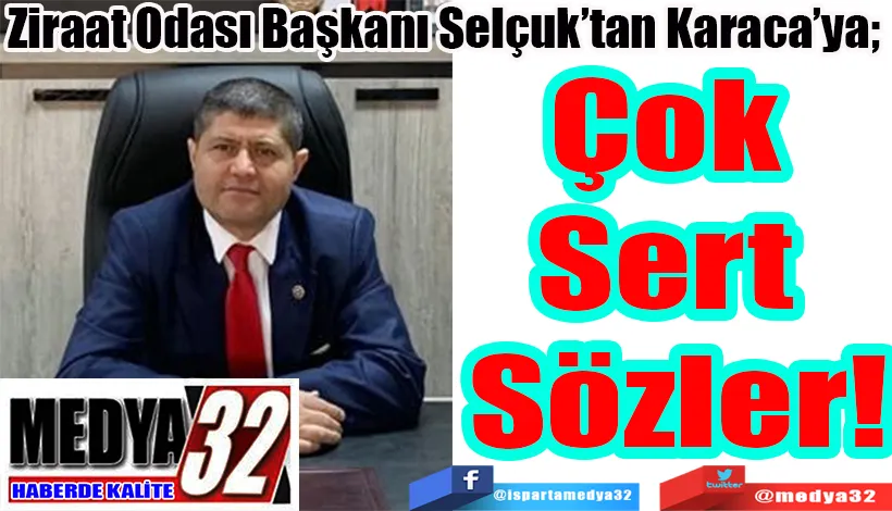 Ziraat Odası Başkanı Selçuk’tan Karaca’ya;  Çok Sert Sözler!
