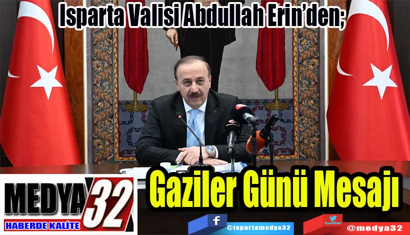 Isparta Valisi Abdullah Erin’den;  Gaziler Günü Mesajı 