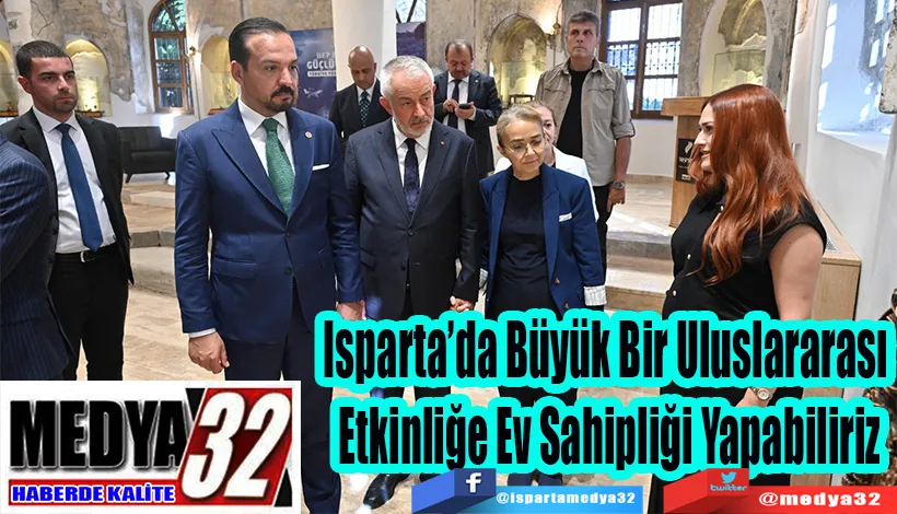 Isparta’da Büyük Bir Uluslararası  Etkinliğe Ev Sahipliği Yapabiliriz