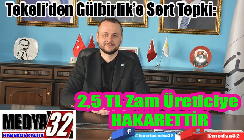 Tekeli’den Gülbirlik’e Sert Tepki:  2,5 TL Zam Üreticiye Hakarettir