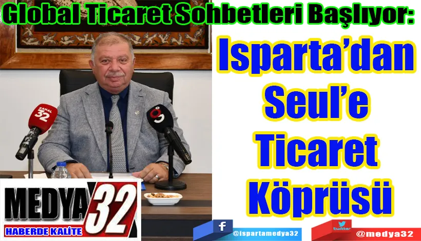 Global Ticaret Sohbetleri Başlıyor:  Isparta’dan Seul’e  Ticaret Köprüsü