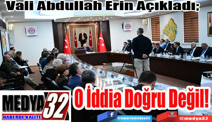 Vali Abdullah Erin Açıkladı;  O İddia Doğru Değil!