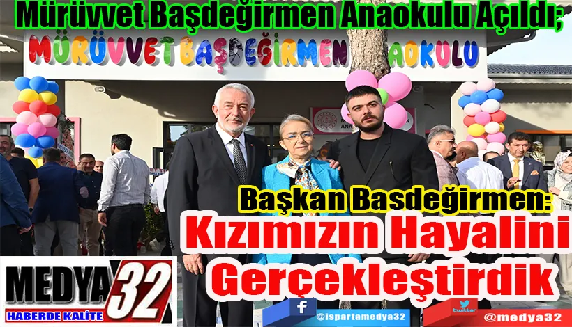 Mürüvvet Başdeğirmen Anaokulu Açıldı;  Başkan Başdeğirmen:  Kızımızın Hayalini Gerçekleştirdik