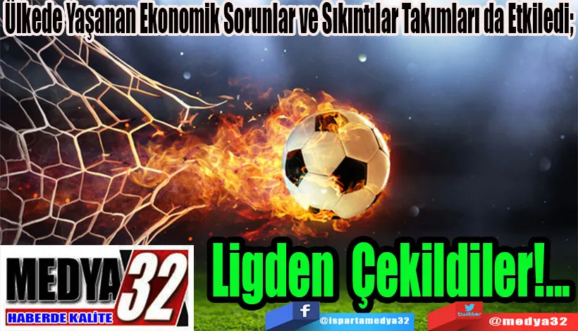  Ülkede Yaşanan Ekonomik Sorunlar ve Sıkıntılar Takımları da Etkiledi;  Ligden Çekildiler!...