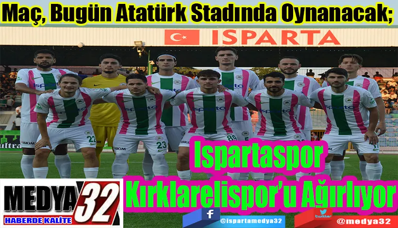 Maç, Bugün Atatürk Stadında Oynanacak;  Ispartaspor Kırklarelispor’u Ağırlıyor
