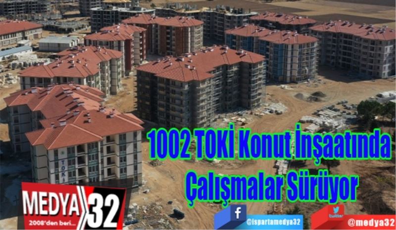 1002 TOKİ 
Konut İnşaatında 
Çalışmalar Sürüyor
