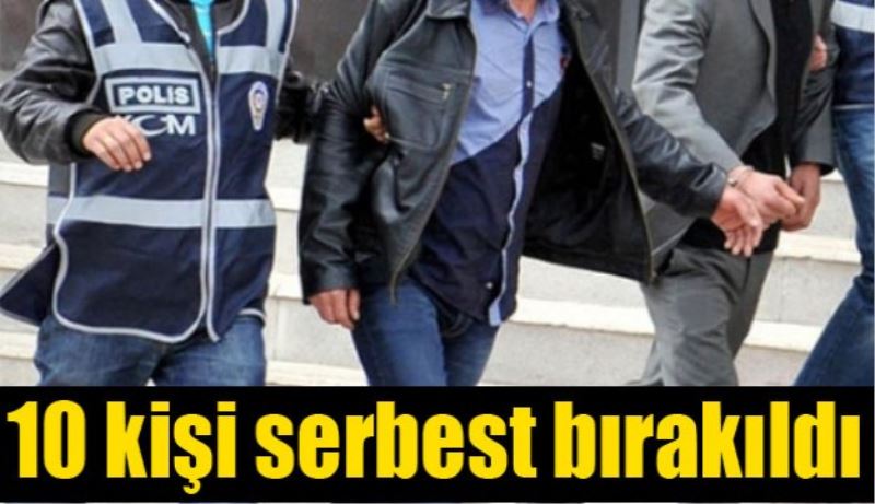 10 kişi serbest bırakıldı