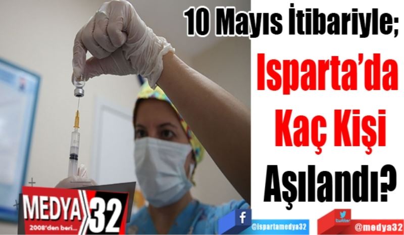 10 Mayıs İtibariyle; 
Isparta’da 
Kaç Kişi
Aşılandı? 
