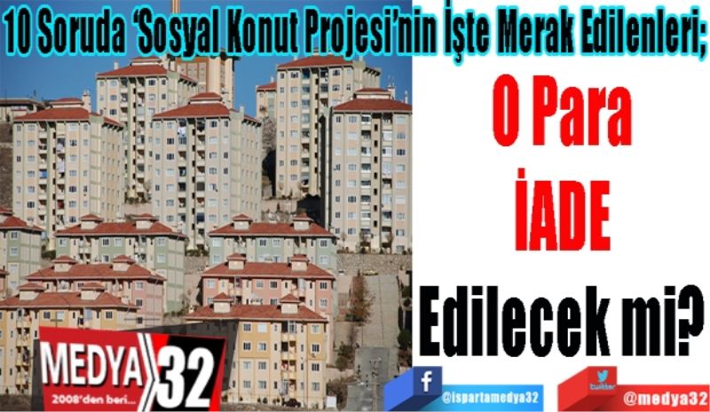 10 Soruda ‘Sosyal Konut Projesi’nin İşte Merak Edilenleri; 
O Para
İADE
Edilecek mi? 
