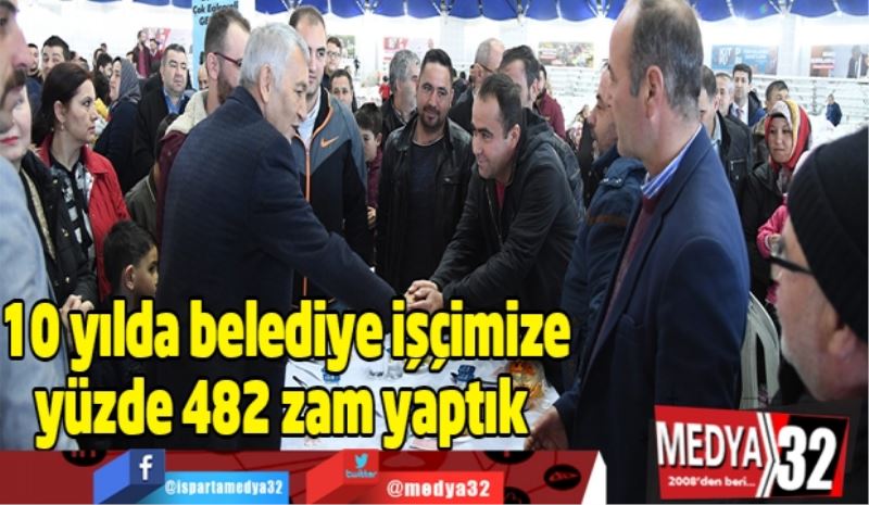 10 yılda belediye işçimize yüzde 482 zam yaptık 