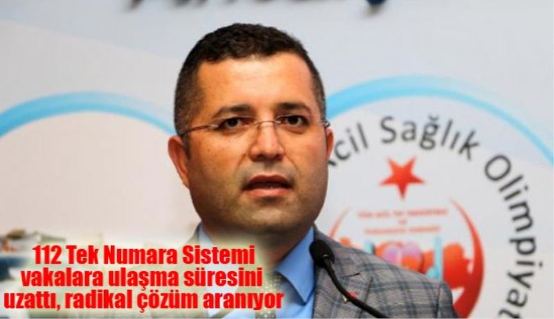 112 Tek Numara Sistemi vakalara ulaşma süresini  uzattı, radikal çözüm aranıyor